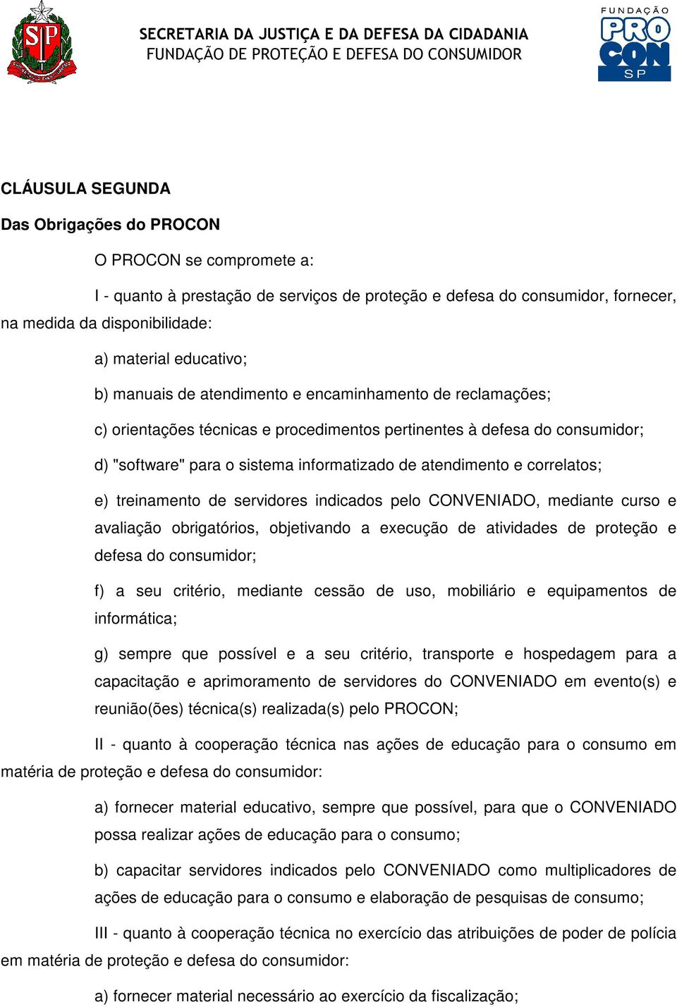 atendimento e correlatos; e) treinamento de servidores indicados pelo CONVENIADO, mediante curso e avaliação obrigatórios, objetivando a execução de atividades de proteção e defesa do consumidor; f)