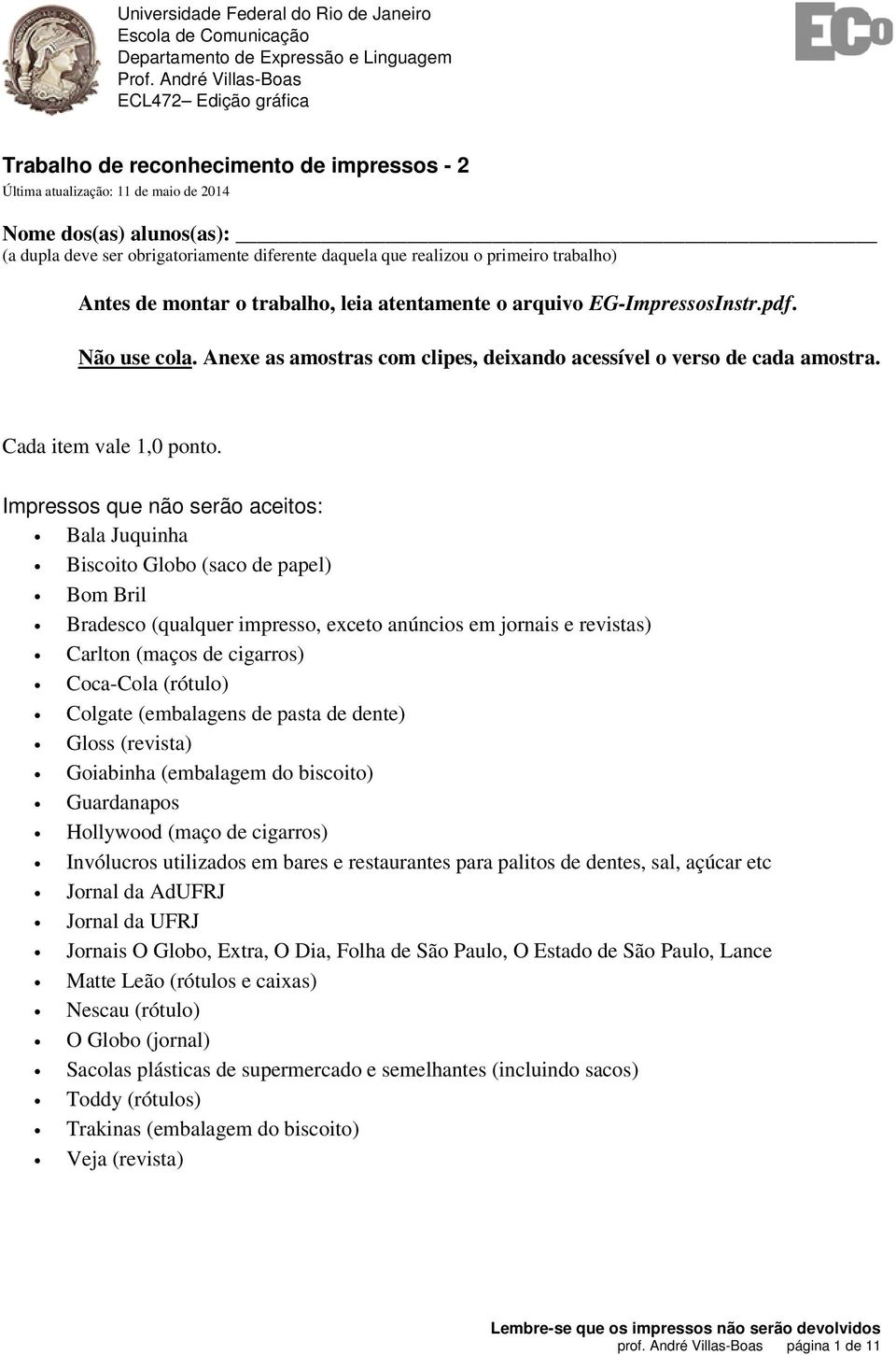 daquela que realizou o primeiro trabalho) Antes de montar o trabalho, leia atentamente o arquivo EG-ImpressosInstr.pdf. Não use cola.