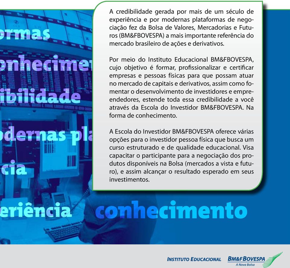 nhecimento bilidade dernas plataformas cia Por meio do Instituto Educacional BM&FBOVESPA, cujo objetivo é formar, profissionalizar e certificar empresas e pessoas físicas para que possam atuar no