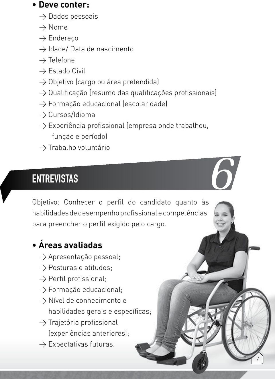 perfil do candidato quanto às ENTREVISTAS habilidades de desempenho profissional e competências para preencher o perfil exigido pelo cargo.