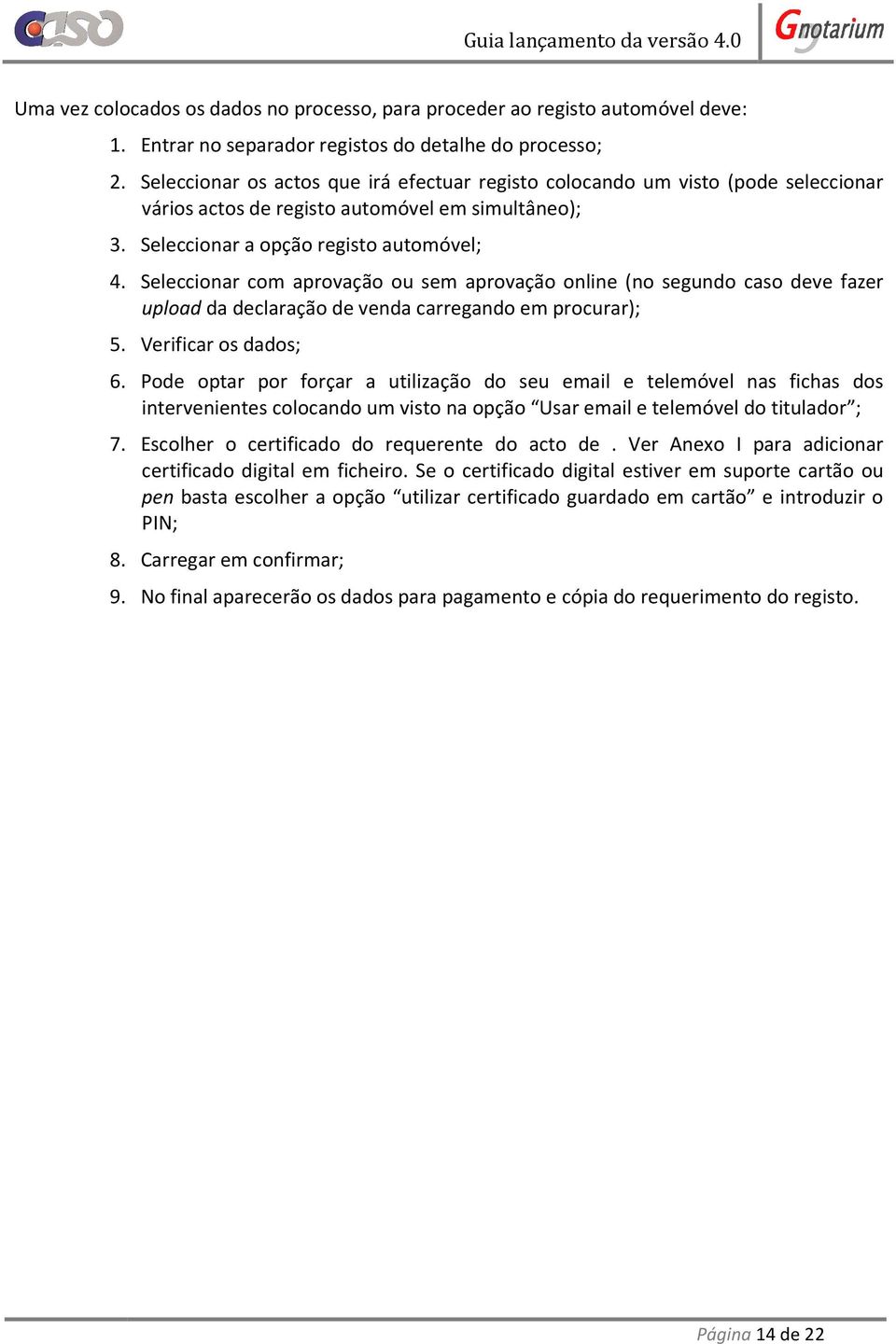 Seleccionar com aprovação ou sem aprovação online (no segundo caso deve fazer upload da declaração de venda carregando em procurar); 5. Verificar os dados; 6.