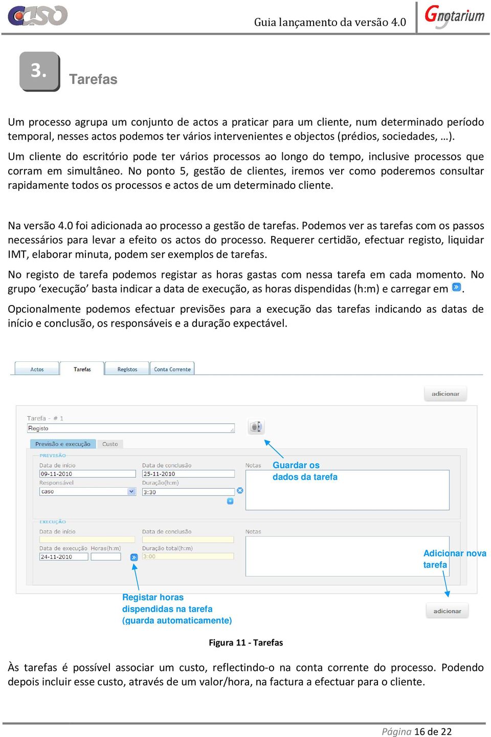 No ponto 5, gestão de clientes, iremos ver como poderemos consultar rapidamente todos os processos e actos de um determinado cliente. Na versão 4.0 foi adicionada ao processo a gestão de tarefas.