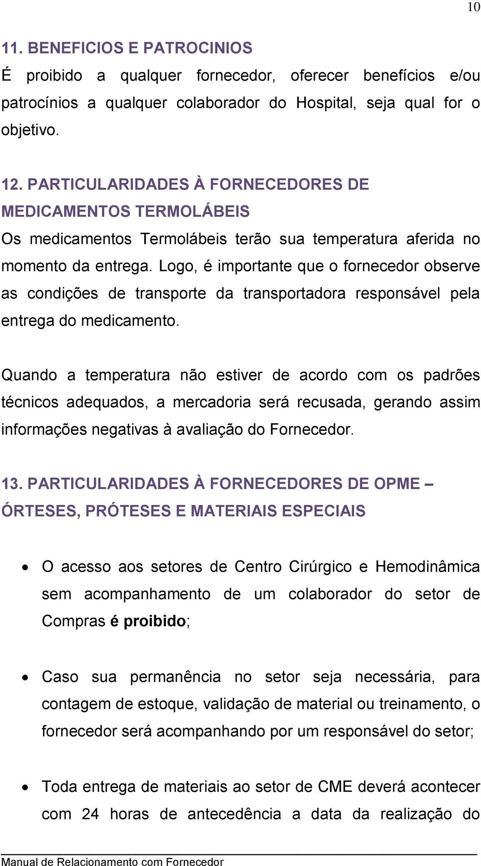 Logo, é importante que o fornecedor observe as condições de transporte da transportadora responsável pela entrega do medicamento.