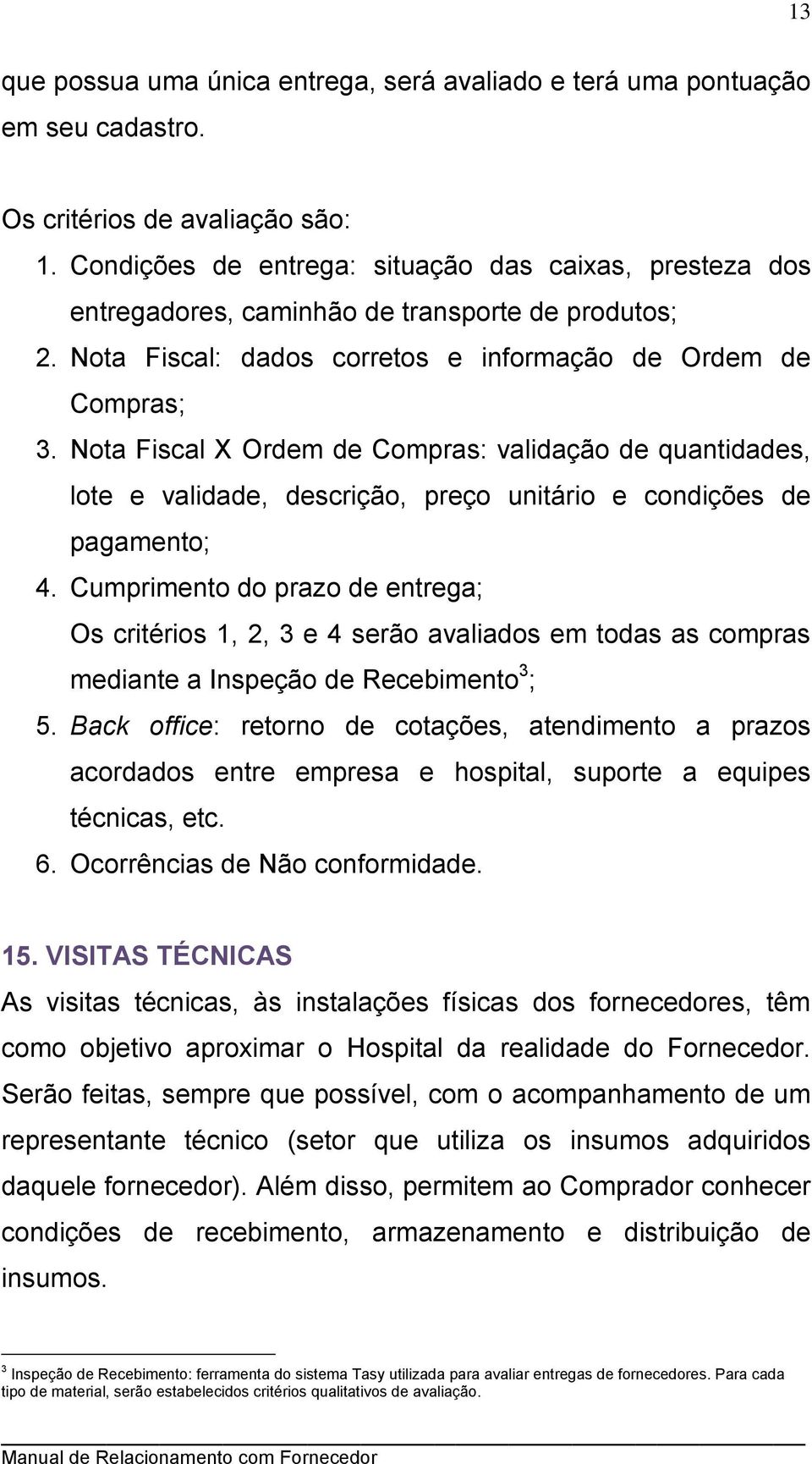 Nota Fiscal X Ordem de Compras: validação de quantidades, lote e validade, descrição, preço unitário e condições de pagamento; 4.