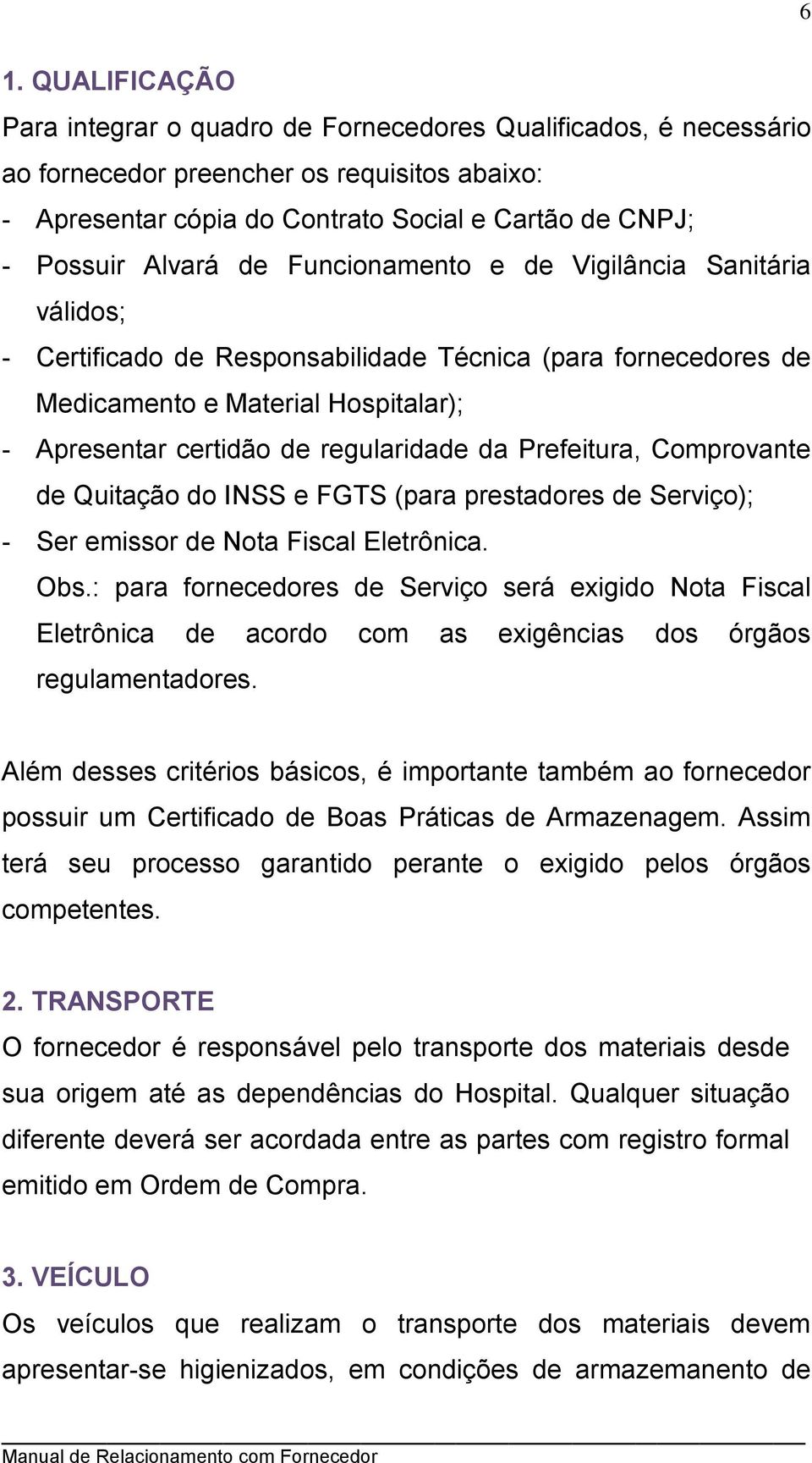 Prefeitura, Comprovante de Quitação do INSS e FGTS (para prestadores de Serviço); - Ser emissor de Nota Fiscal Eletrônica. Obs.