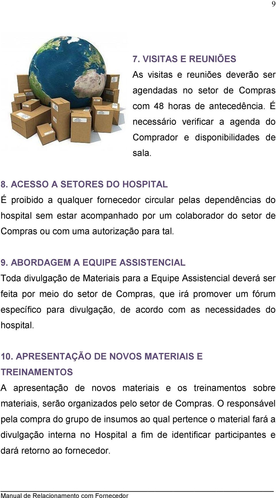 ABORDAGEM A EQUIPE ASSISTENCIAL Toda divulgação de Materiais para a Equipe Assistencial deverá ser feita por meio do setor de Compras, que irá promover um fórum específico para divulgação, de acordo