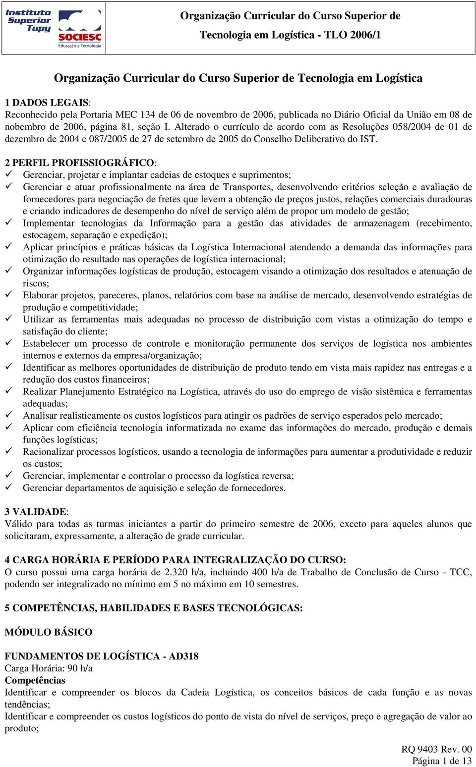 Alterado o currículo de acordo com as Resoluções 058/2004 de 01 de dezembro de 2004 e 087/2005 de 27 de setembro de 2005 do Conselho Deliberativo do IST.