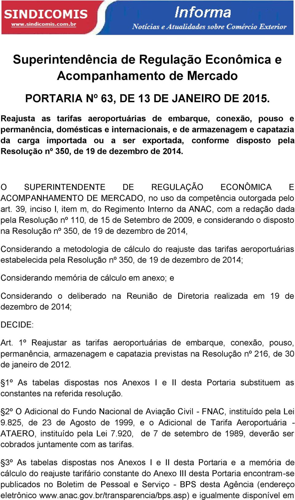 Resolução nº 350, de 19 de dezembro de 2014. O SUPERINTENDENTE DE REGULAÇÃO ECONÔMICA E ACOMPANHAMENTO DE MERCADO, no uso da competência outorgada pelo art.