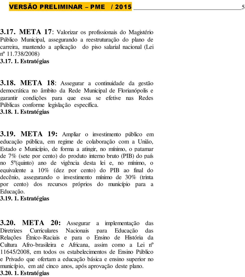 18. META 18: Assegurar a continuidade da gestão democrática no âmbito da Rede Municipal de Florianópolis e garantir condições para que essa se efetive nas Redes Públicas conforme legislação