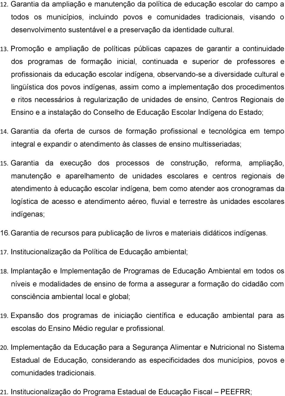 Promoção e ampliação de políticas públicas capazes de garantir a continuidade dos programas de formação inicial, continuada e superior de professores e profissionais da educação escolar indígena,