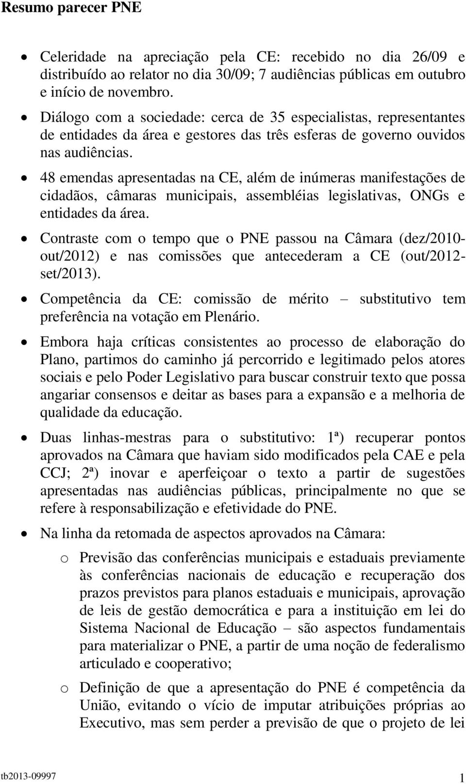 48 emendas apresentadas na CE, além de inúmeras manifestações de cidadãos, câmaras municipais, assembléias legislativas, ONGs e entidades da área.