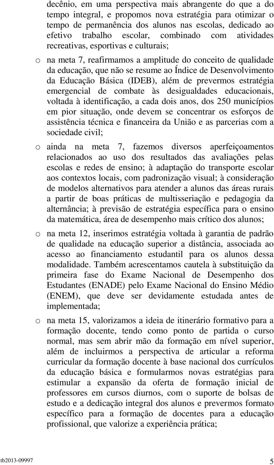 Básica (IDEB), além de prevermos estratégia emergencial de combate às desigualdades educacionais, voltada à identificação, a cada dois anos, dos 250 municípios em pior situação, onde devem se