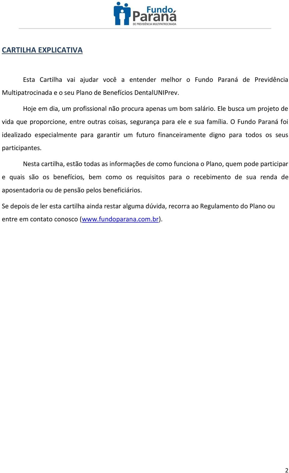 O Fundo Paraná foi idealizado especialmente para garantir um futuro financeiramente digno para todos os seus participantes.