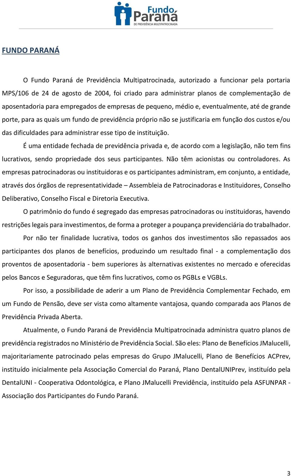 dificuldades para administrar esse tipo de instituição. É uma entidade fechada de previdência privada e, de acordo com a legislação, não tem fins lucrativos, sendo propriedade dos seus participantes.