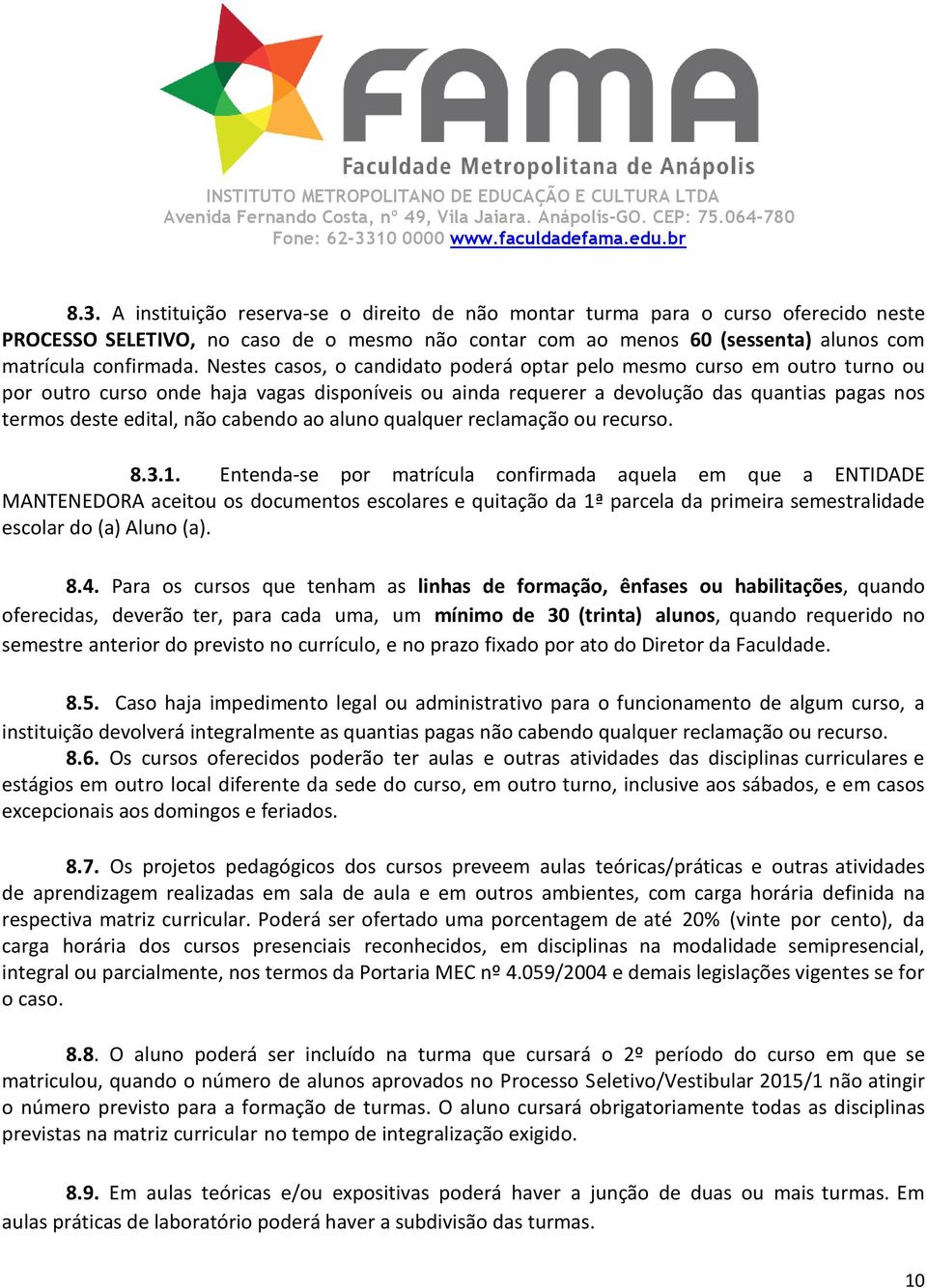 cabendo ao aluno qualquer reclamação ou recurso. 8.3.1.