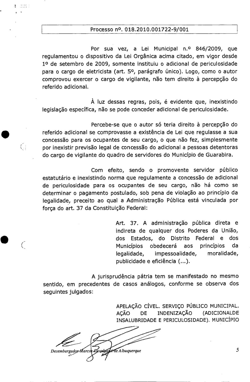 5o, parágrafo único). Logo, como o autor comprovou exercer o cargo de vigilante, não tem direito à percepção do referido adicional.