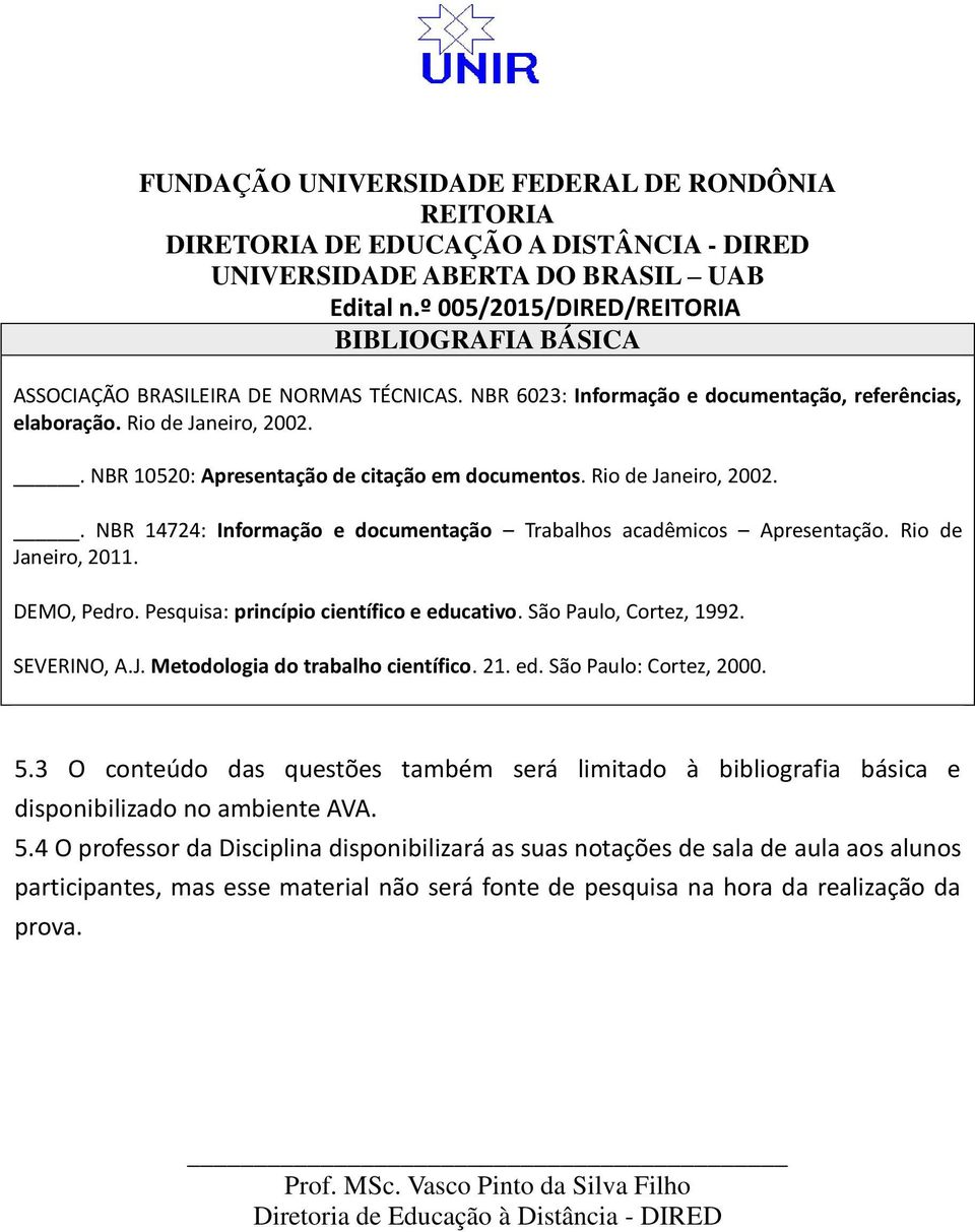 SEVERINO, A.J. Metodologia do trabalho científico. 21. ed. São Paulo: Cortez, 2000. 5.