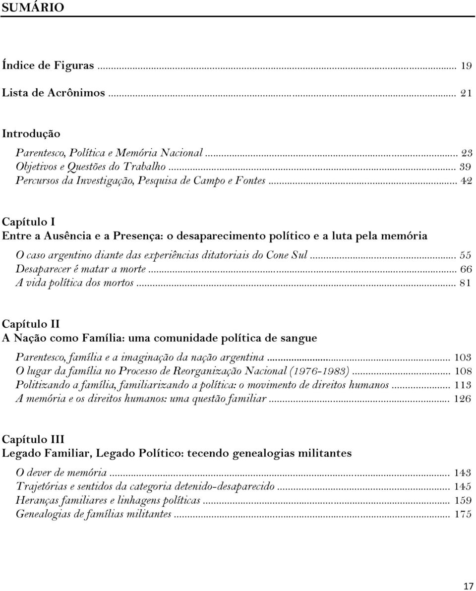 .. 42 Capítulo I Entre a Ausência e a Presença: o desaparecimento político e a luta pela memória O caso argentino diante das experiências ditatoriais do Cone Sul... 55 Desaparecer é matar a morte.