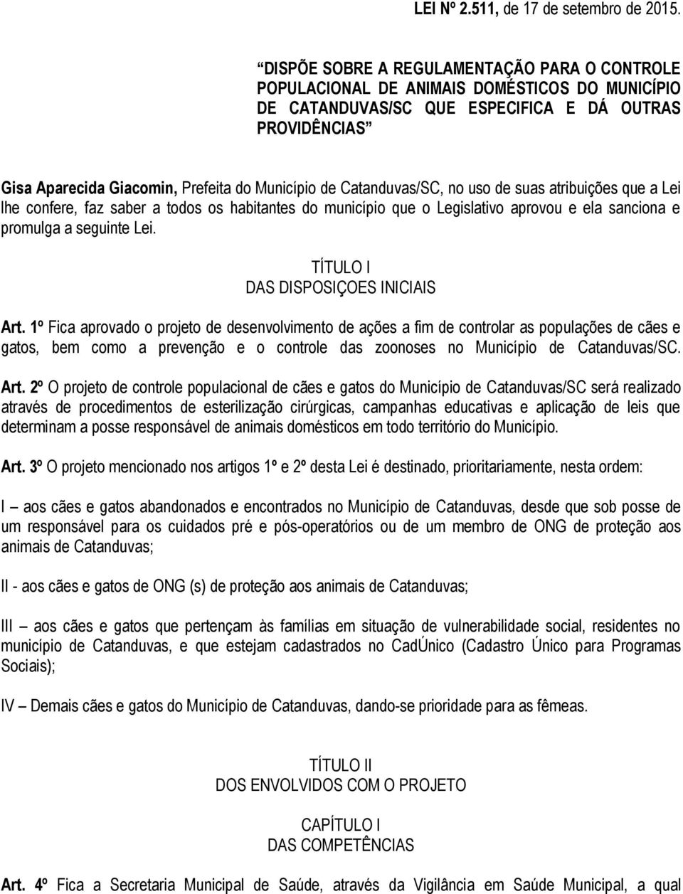 de Catanduvas/SC, no uso de suas atribuições que a Lei lhe confere, faz saber a todos os habitantes do município que o Legislativo aprovou e ela sanciona e promulga a seguinte Lei.