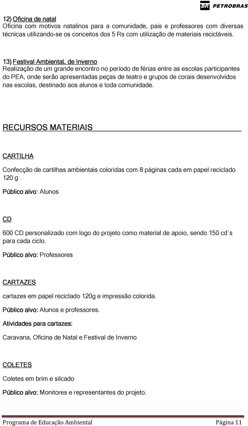 nas escolas, destinado aos alunos e toda comunidade.