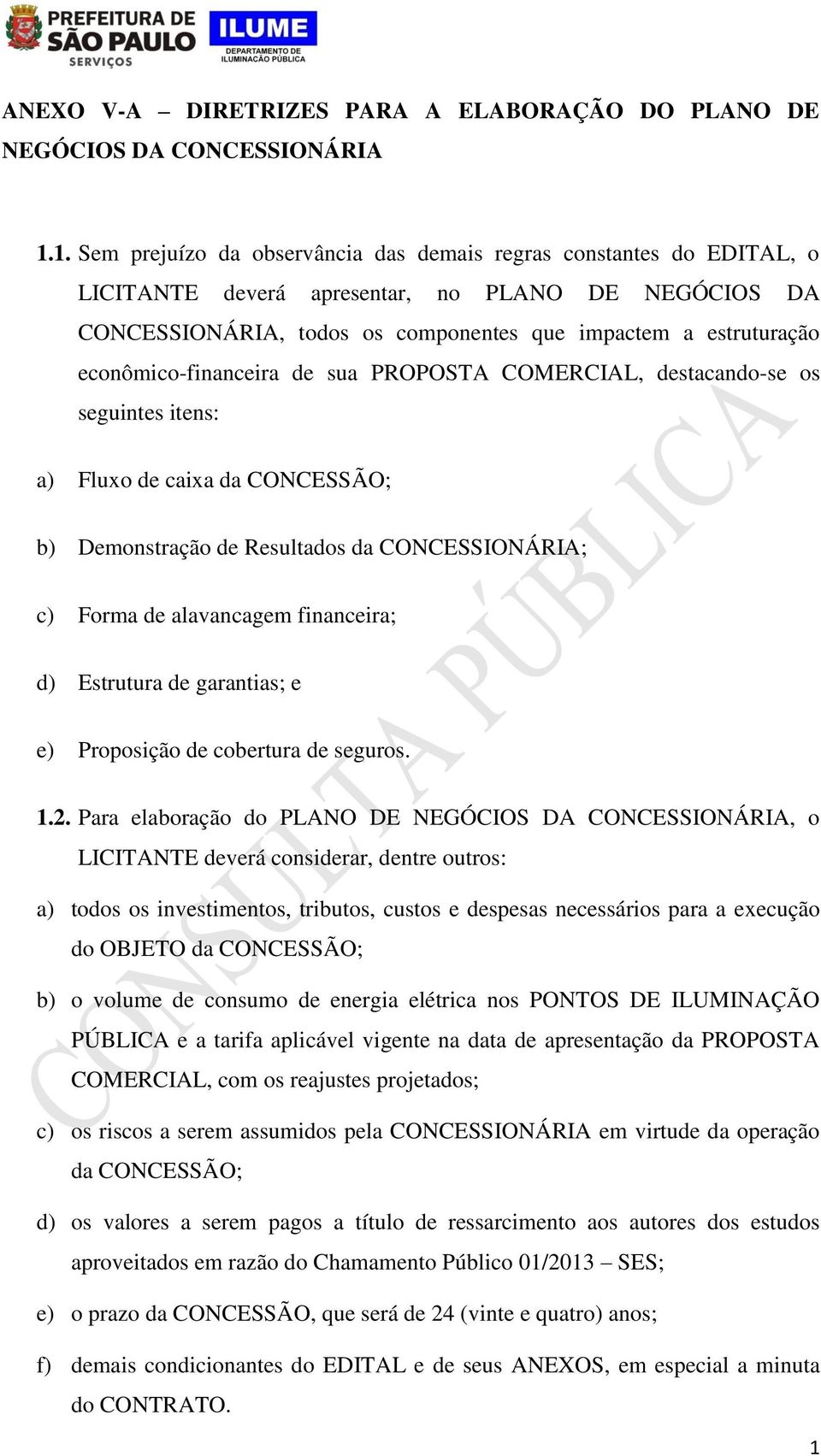 econômico-financeira de sua PROPOSTA COMERCIAL, destacando-se os seguintes itens: a) Fluxo de caixa da CONCESSÃO; b) Demonstração de Resultados da CONCESSIONÁRIA; c) Forma de alavancagem financeira;