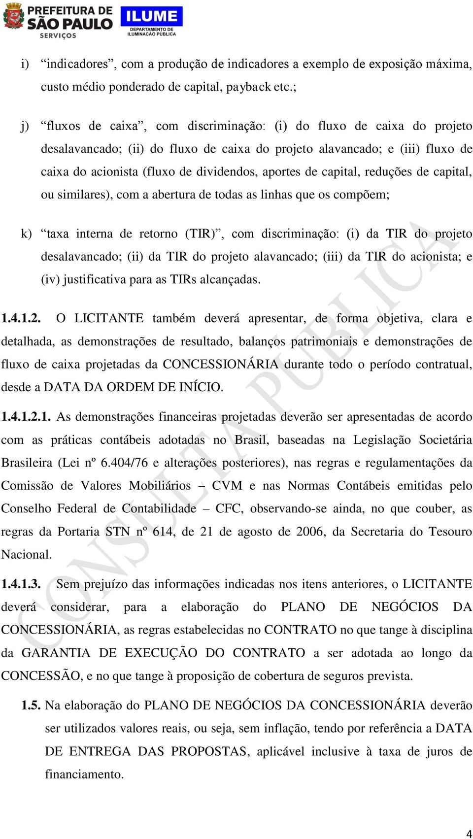 aportes de capital, reduções de capital, ou similares), com a abertura de todas as linhas que os compõem; k) taxa interna de retorno (TIR), com discriminação: (i) da TIR do projeto desalavancado;