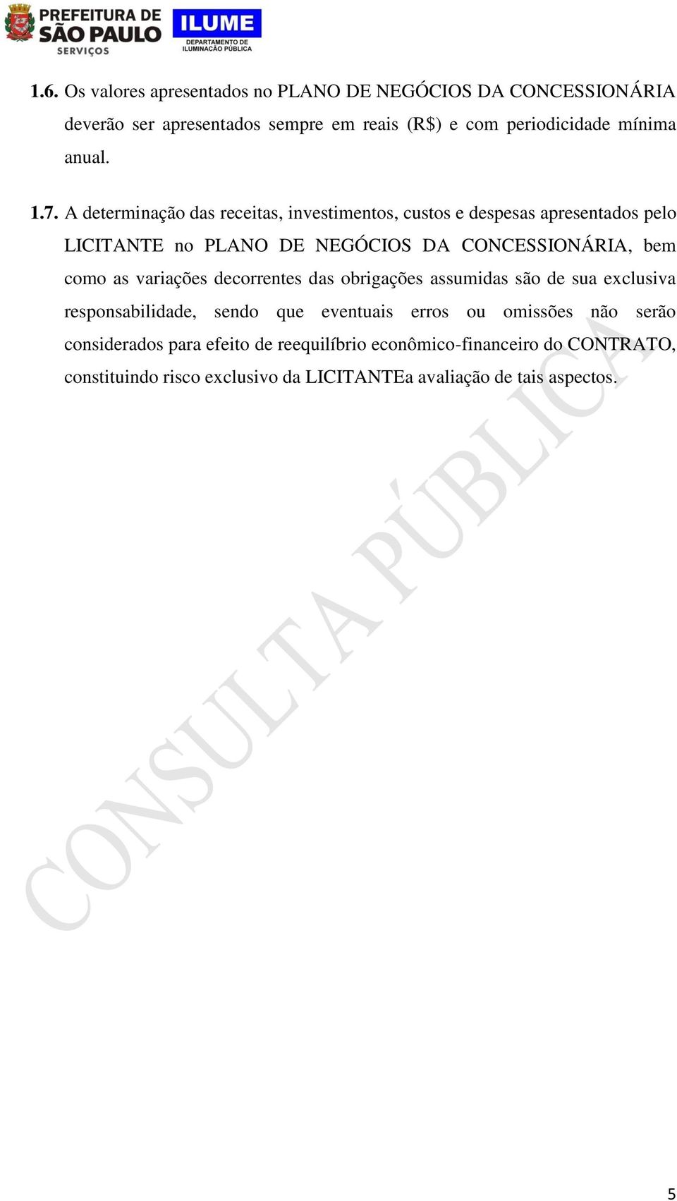 A determinação das receitas, investimentos, custos e despesas apresentados pelo LICITANTE no PLANO DE NEGÓCIOS DA CONCESSIONÁRIA, bem como as