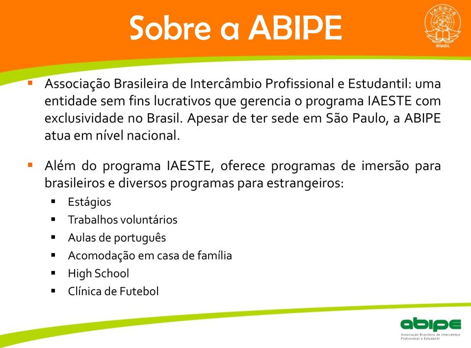 programa IAESTE com exclusividade no Brasil. Apesar de ter sede em São Paulo, a ABIPE atua em nível nacional.