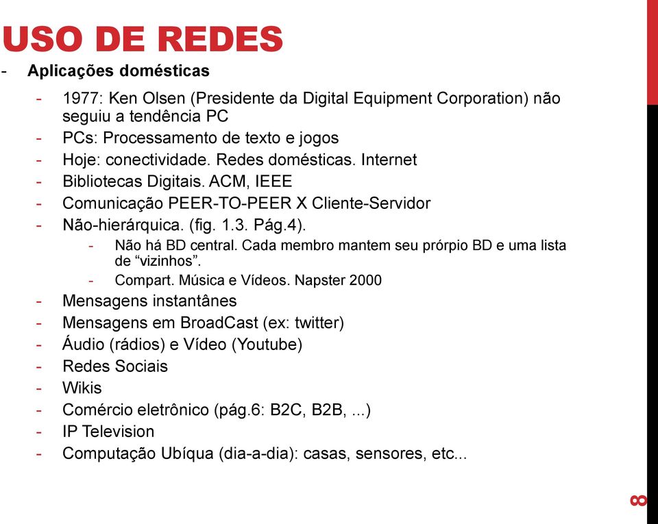 - Não há BD central. Cada membro mantem seu prórpio BD e uma lista de vizinhos. - Compart. Música e Vídeos.