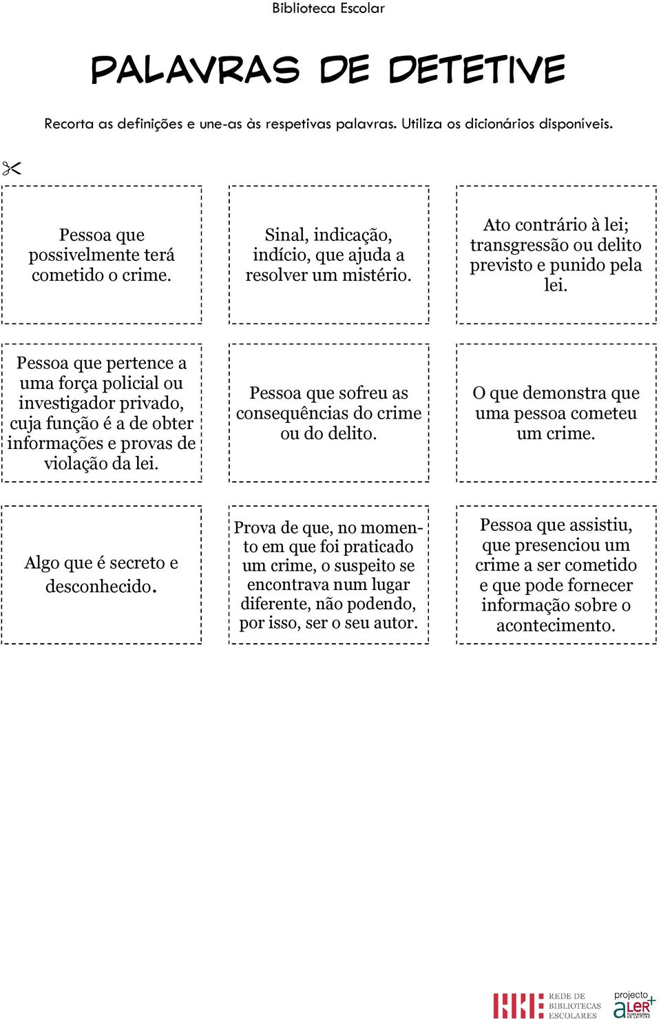 Pessoa que pertence a uma força policial ou investigador privado, cuja função é a de obter informações e provas de violação da lei. Pessoa que sofreu as consequências do crime ou do delito.