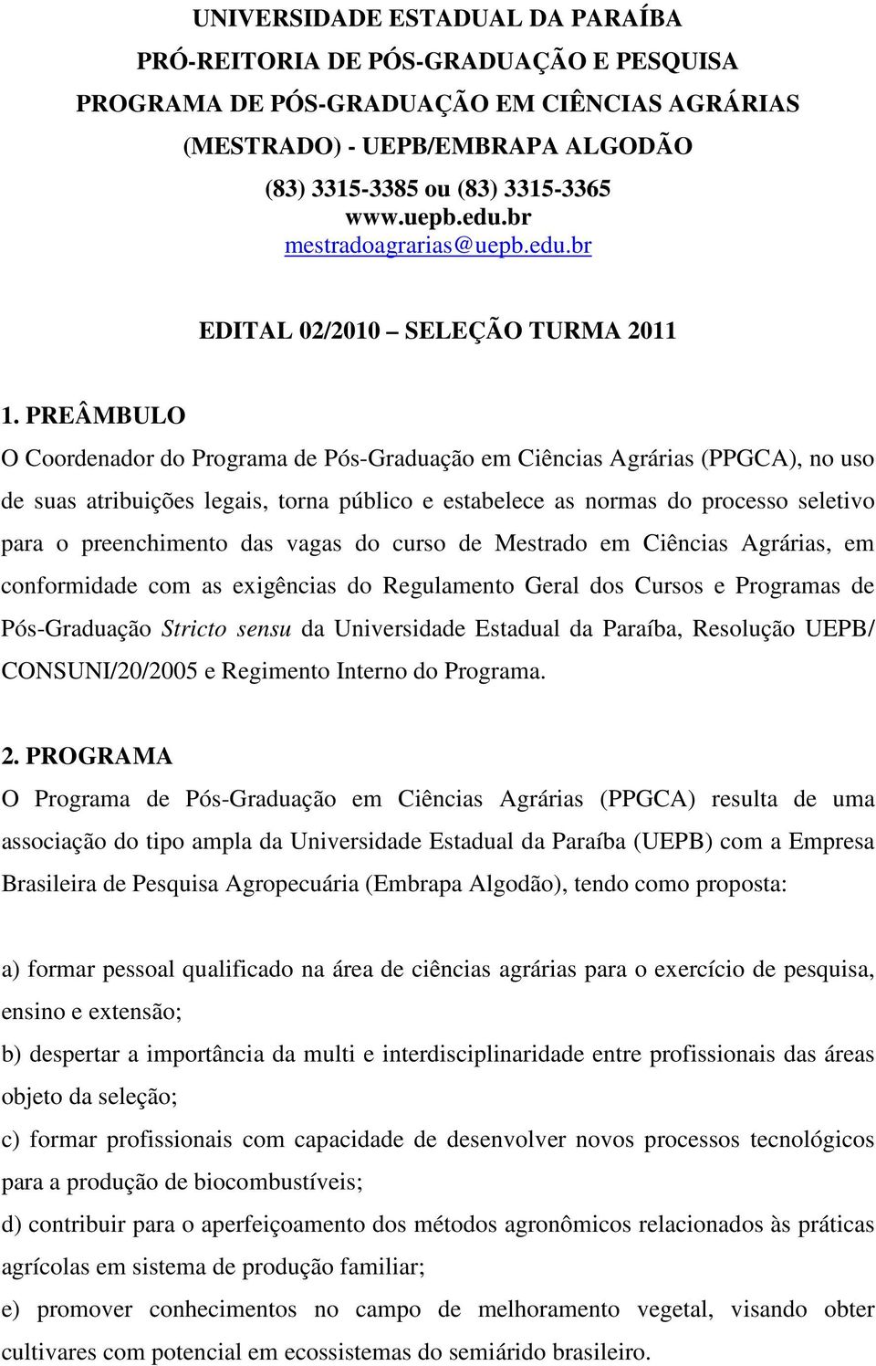 PREÂMBULO O Coordenador do Programa de Pós-Graduação em Ciências Agrárias (PPGCA), no uso de suas atribuições legais, torna público e estabelece as normas do processo seletivo para o preenchimento