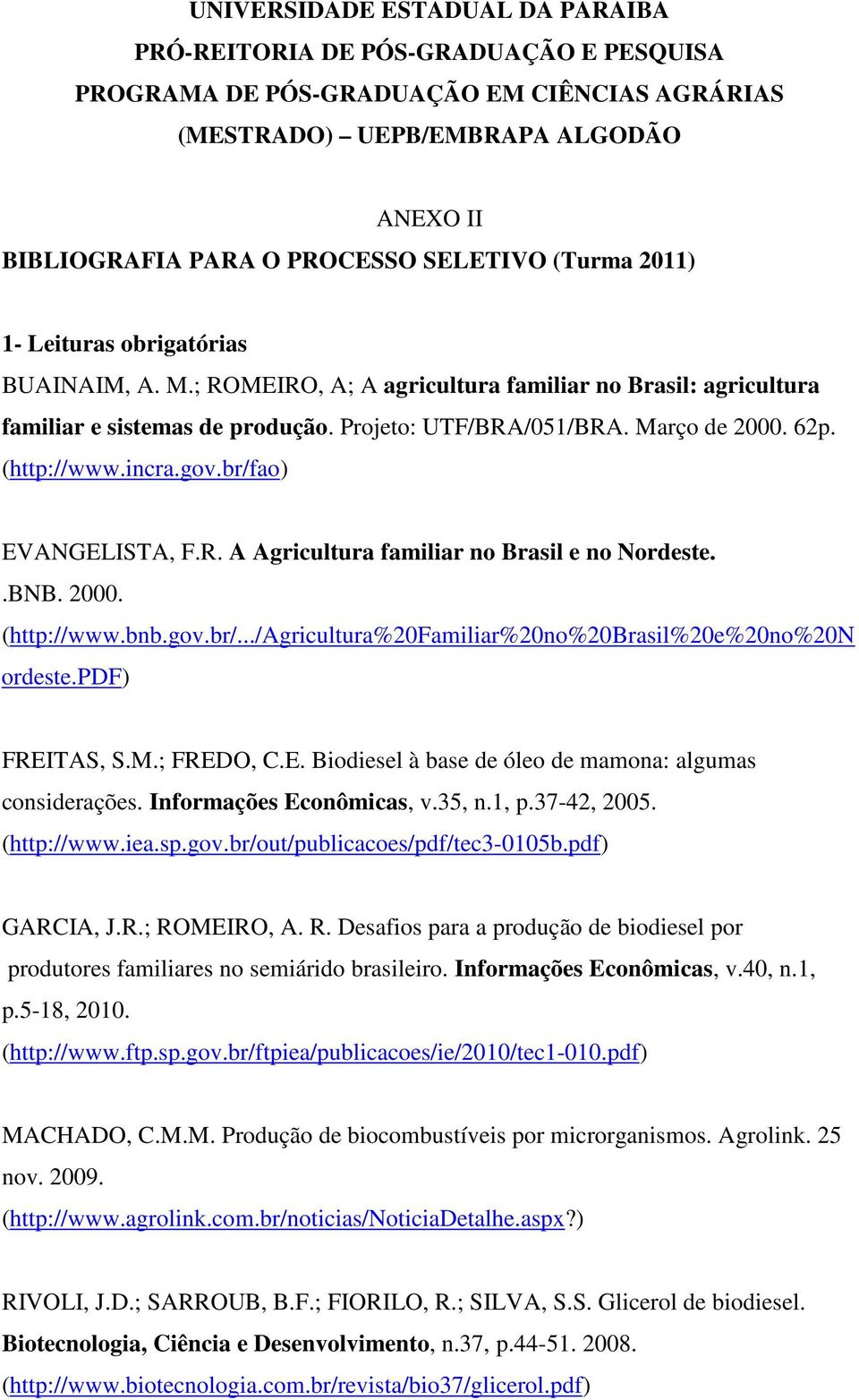 (http://www.incra.gov.br/fao) EVANGELISTA, F.R. A Agricultura familiar no Brasil e no Nordeste..BNB. 2000. (http://www.bnb.gov.br/.../agricultura%20familiar%20no%20brasil%20e%20no%20n ordeste.