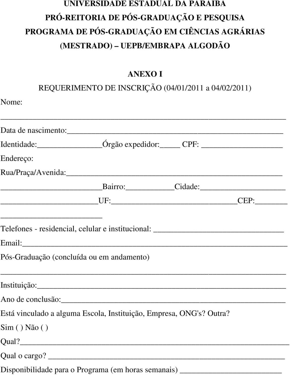 Bairro: Cidade: UF: CEP: Telefones - residencial, celular e institucional: Email: Pós-Graduação (concluída ou em andamento) Instituição: Ano de