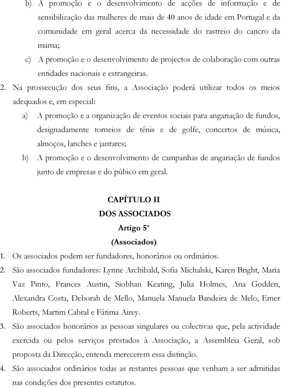 Na prossecução dos seus fins, a Associação poderá utilizar todos os meios adequados e, em especial: a) A promoção e a organização de eventos sociais para angariação de fundos, designadamente torneios