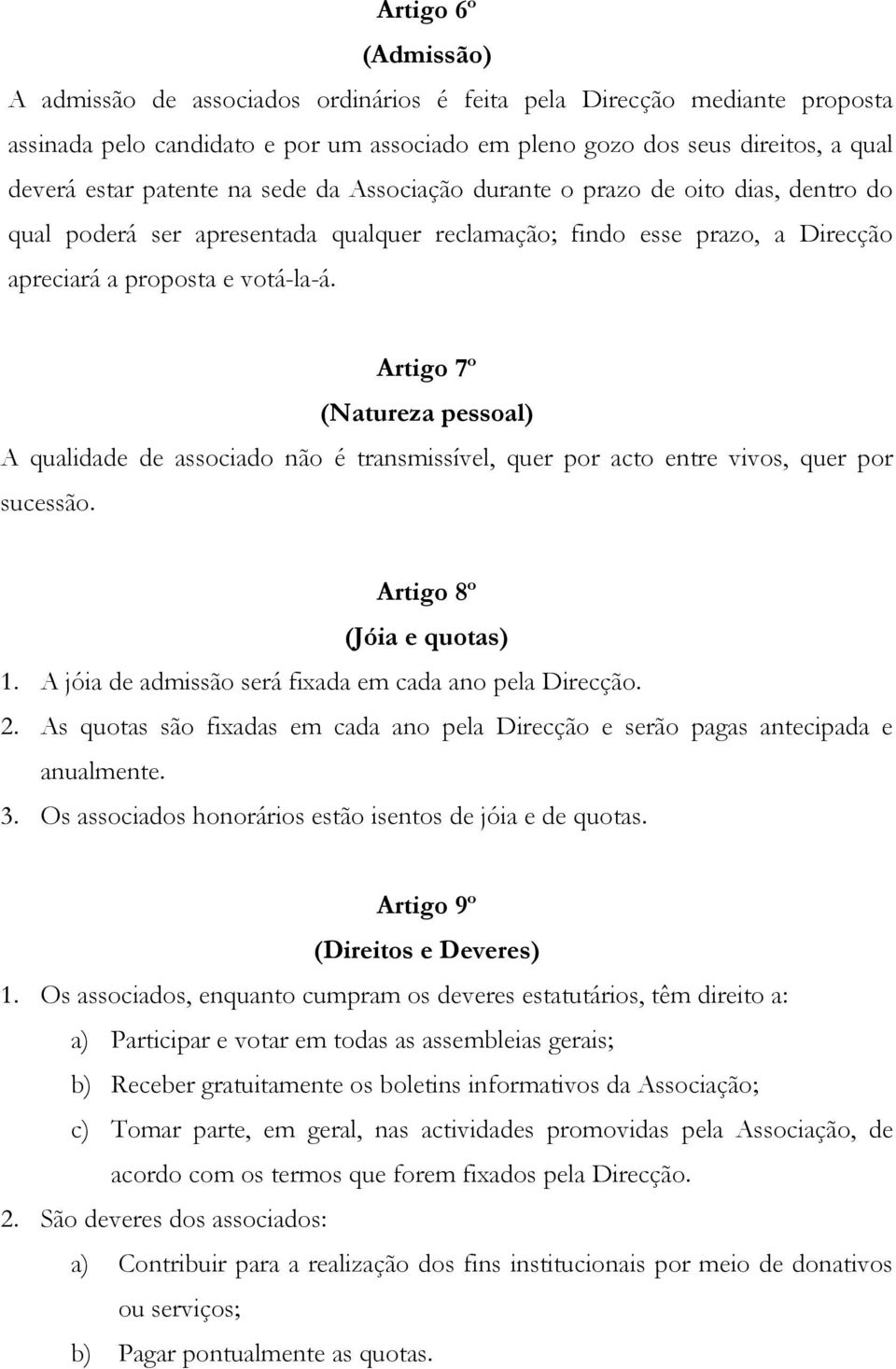 Artigo 7º (Natureza pessoal) A qualidade de associado não é transmissível, quer por acto entre vivos, quer por sucessão. Artigo 8º (Jóia e quotas) 1.