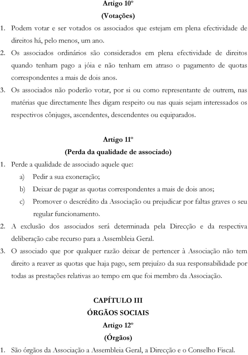 Os associados não poderão votar, por si ou como representante de outrem, nas matérias que directamente lhes digam respeito ou nas quais sejam interessados os respectivos cônjuges, ascendentes,