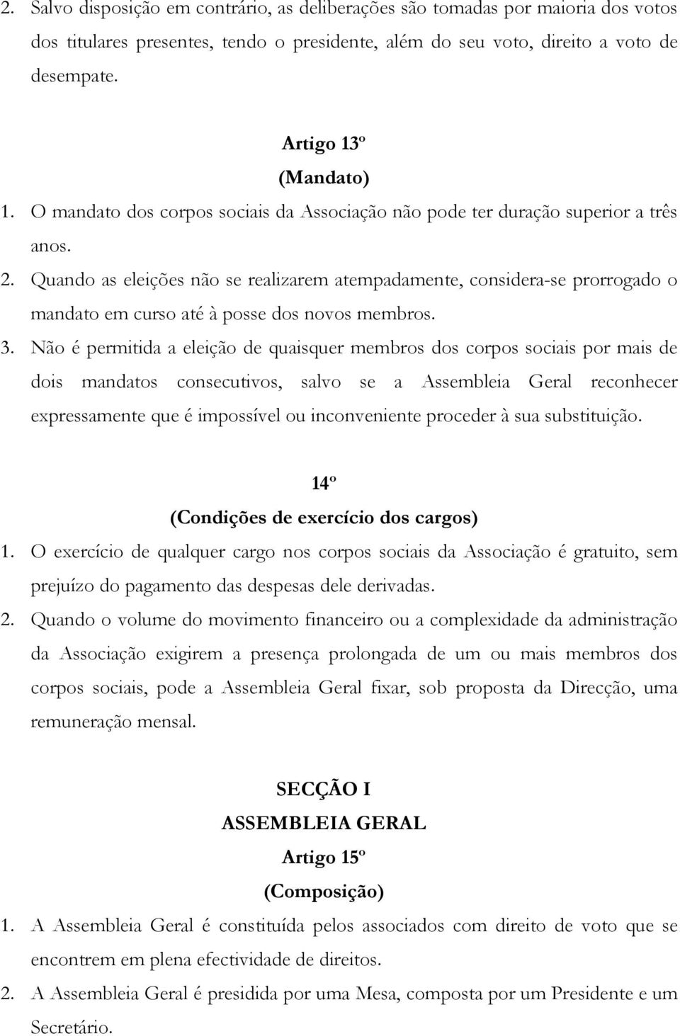 Quando as eleições não se realizarem atempadamente, considera-se prorrogado o mandato em curso até à posse dos novos membros. 3.