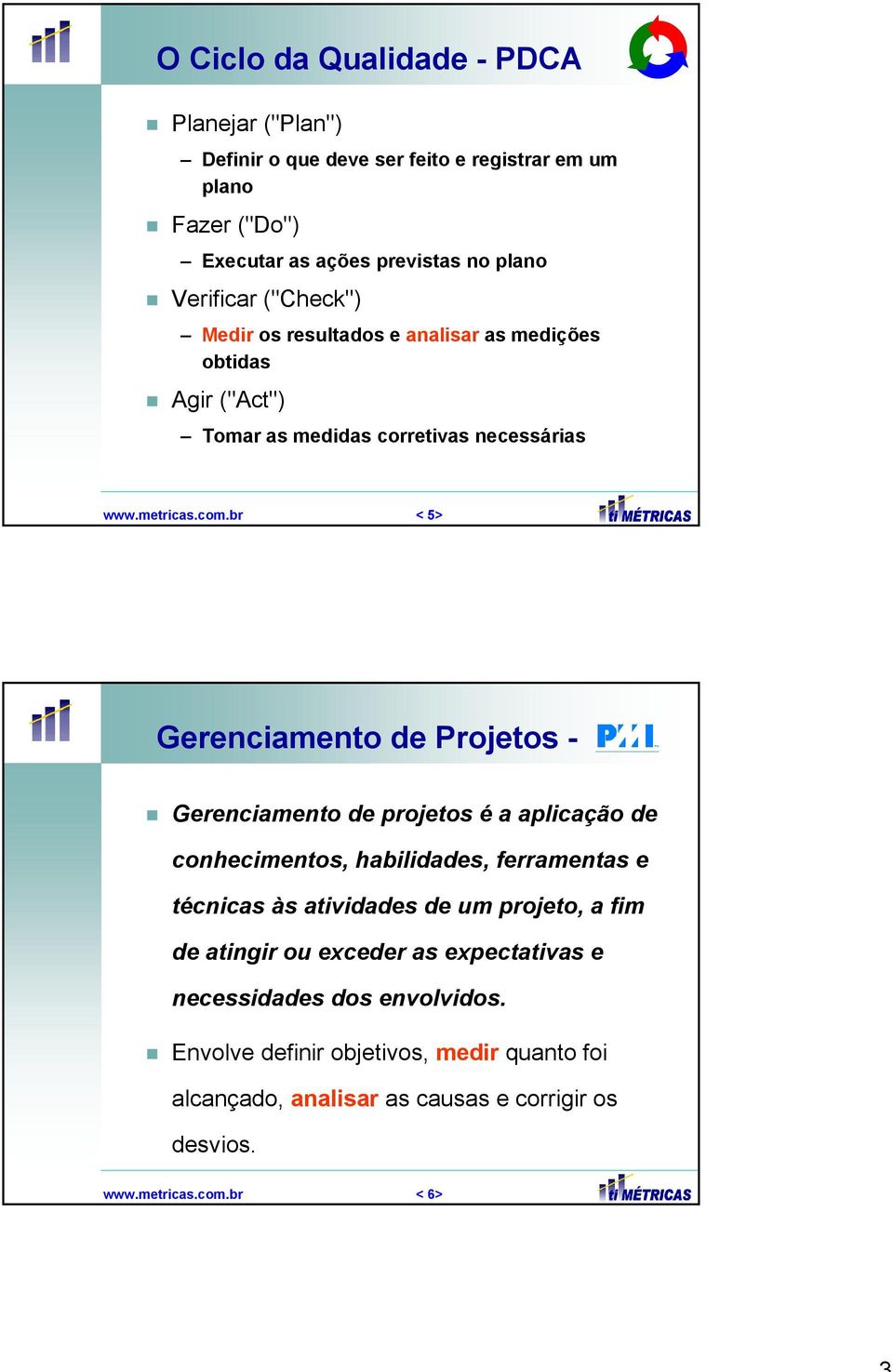 br < 5> Gerenciamento de Projetos - Gerenciamento de projetos é a aplicação de conhecimentos, habilidades, ferramentas e técnicas às atividades de um projeto, a