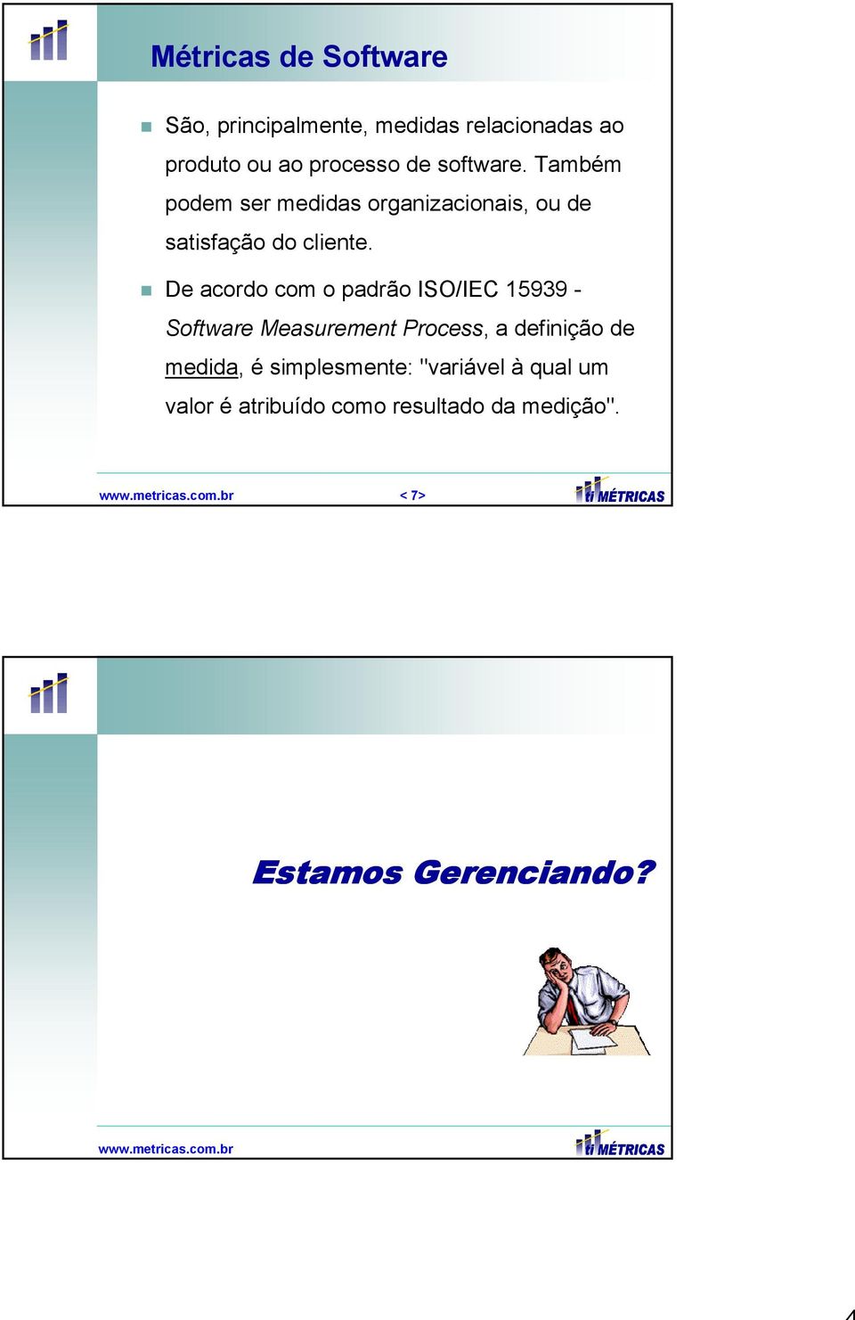 De acordo com o padrão ISO/IEC 15939 - Software Measurement Process, a definição de medida, é