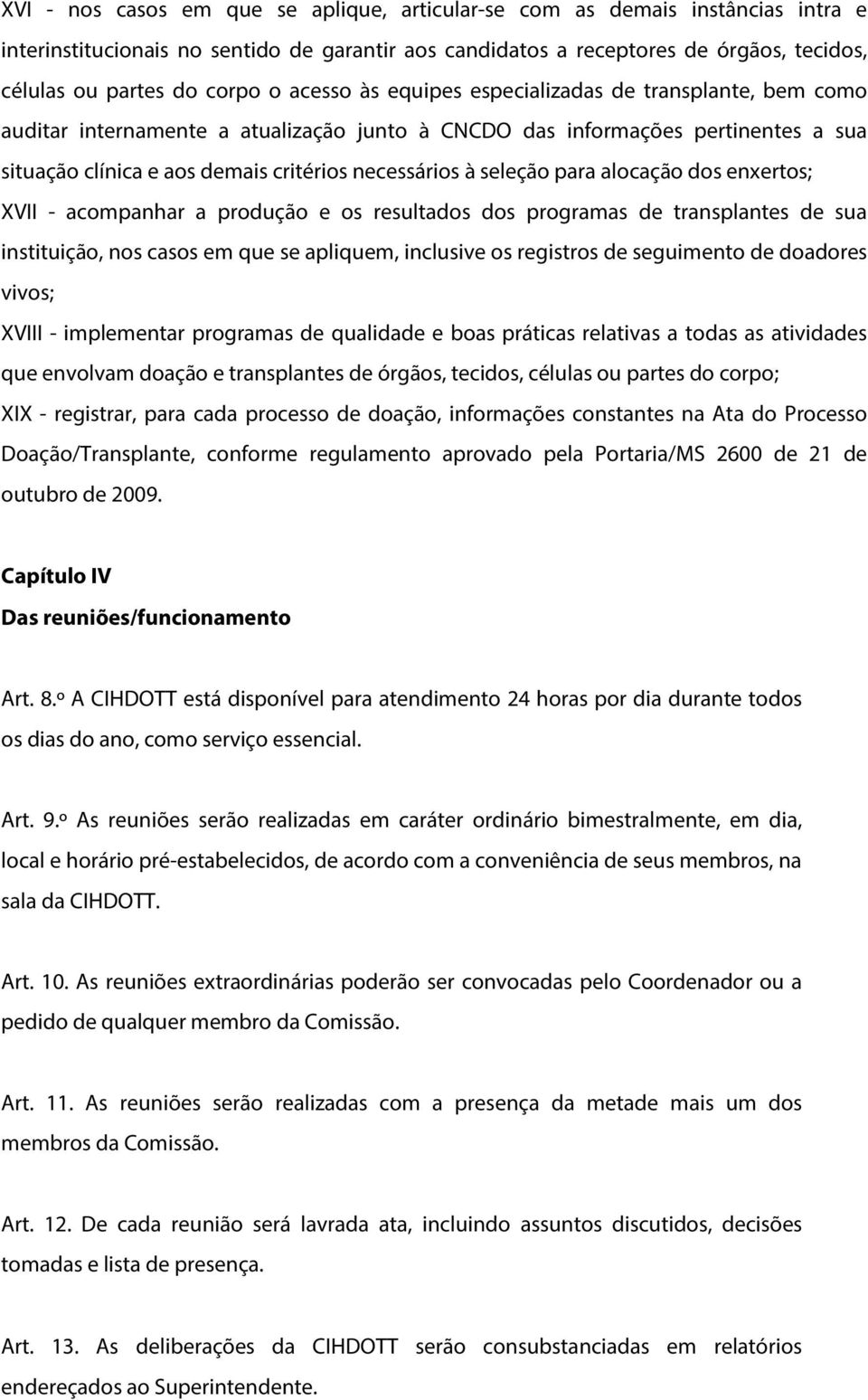 seleção para alocação dos enxertos; XVII - acompanhar a produção e os resultados dos programas de transplantes de sua instituição, nos casos em que se apliquem, inclusive os registros de seguimento