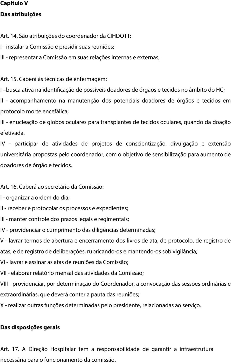 tecidos em protocolo morte encefálica; III - enucleação de globos oculares para transplantes de tecidos oculares, quando da doação efetivada.