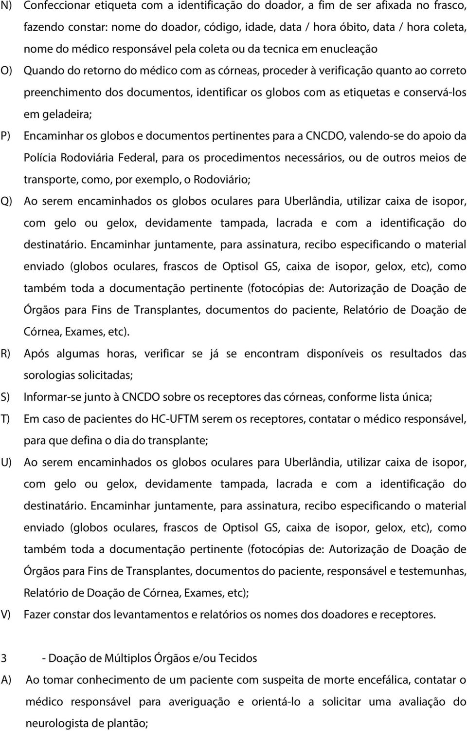 etiquetas e conservá-los em geladeira; P) Encaminhar os globos e documentos pertinentes para a CNCDO, valendo-se do apoio da Polícia Rodoviária Federal, para os procedimentos necessários, ou de