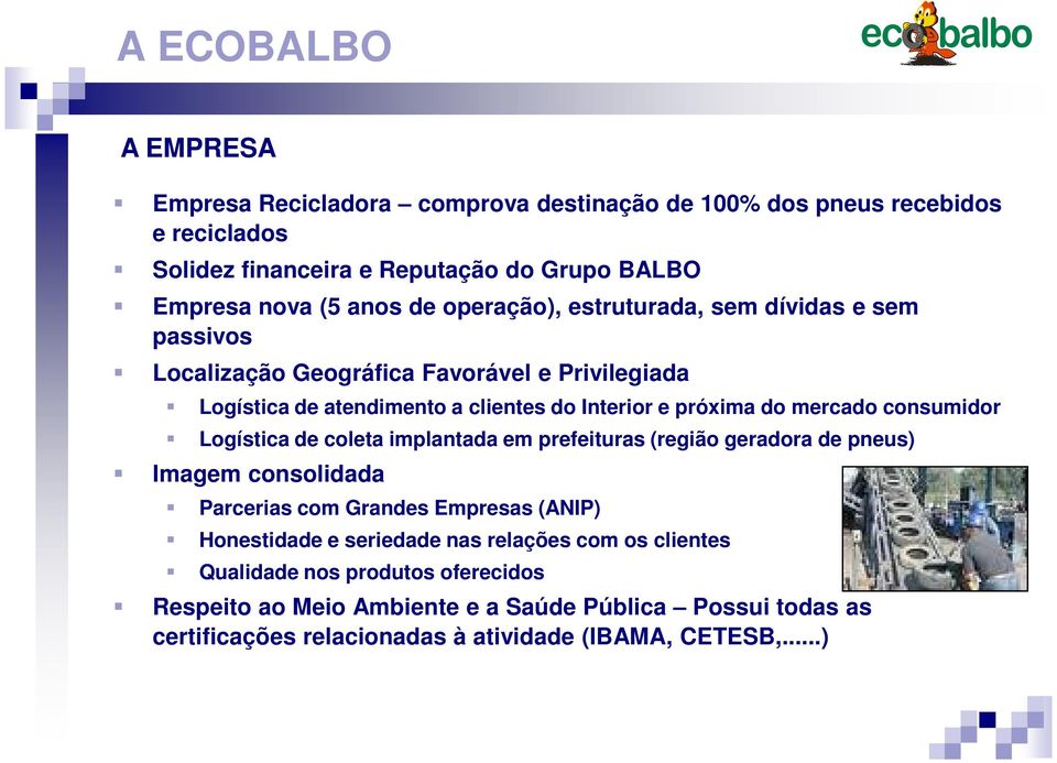 consumidor Logística de coleta implantada em prefeituras (região geradora de pneus) Imagem consolidada Parcerias com Grandes Empresas (ANIP) Honestidade e seriedade nas