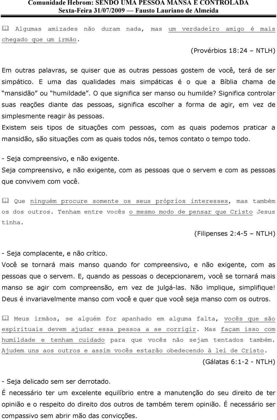 Significa controlar suas reações diante das pessoas, significa escolher a forma de agir, em vez de simplesmente reagir às pessoas.