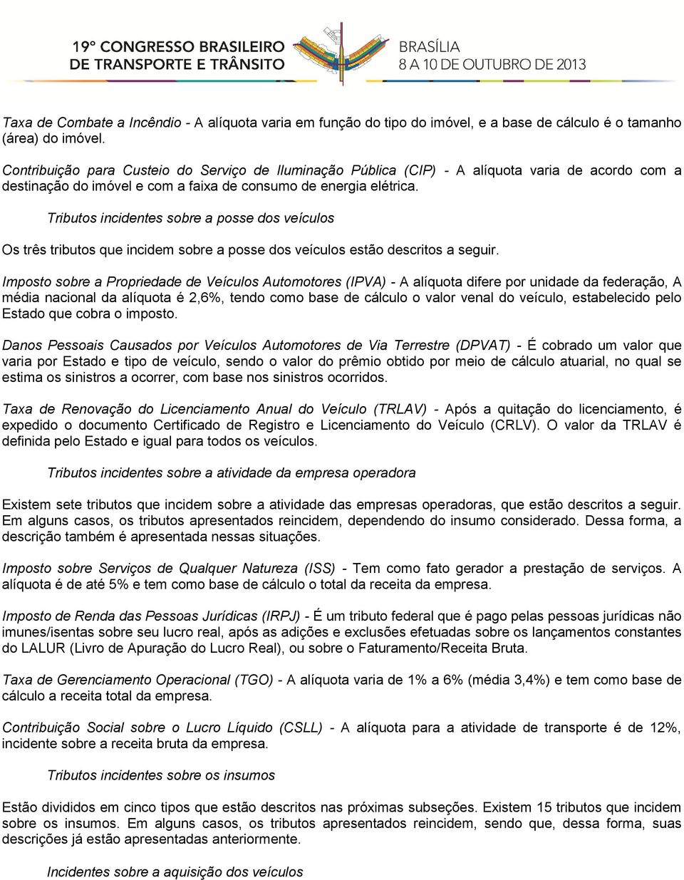 Tributos incidentes sobre a posse dos veículos Os três tributos que incidem sobre a posse dos veículos estão descritos a seguir.