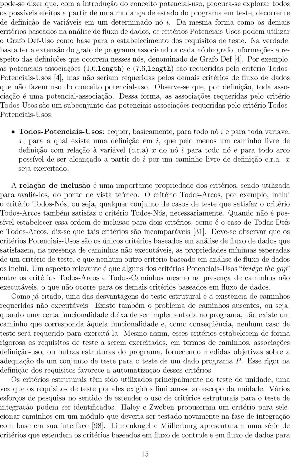 Da mesma forma como os demais critérios baseados na análise de fluxo de dados, os critérios Potenciais-Usos podem utilizar o Grafo Def-Uso como base para o estabelecimento dos requisitos de teste.