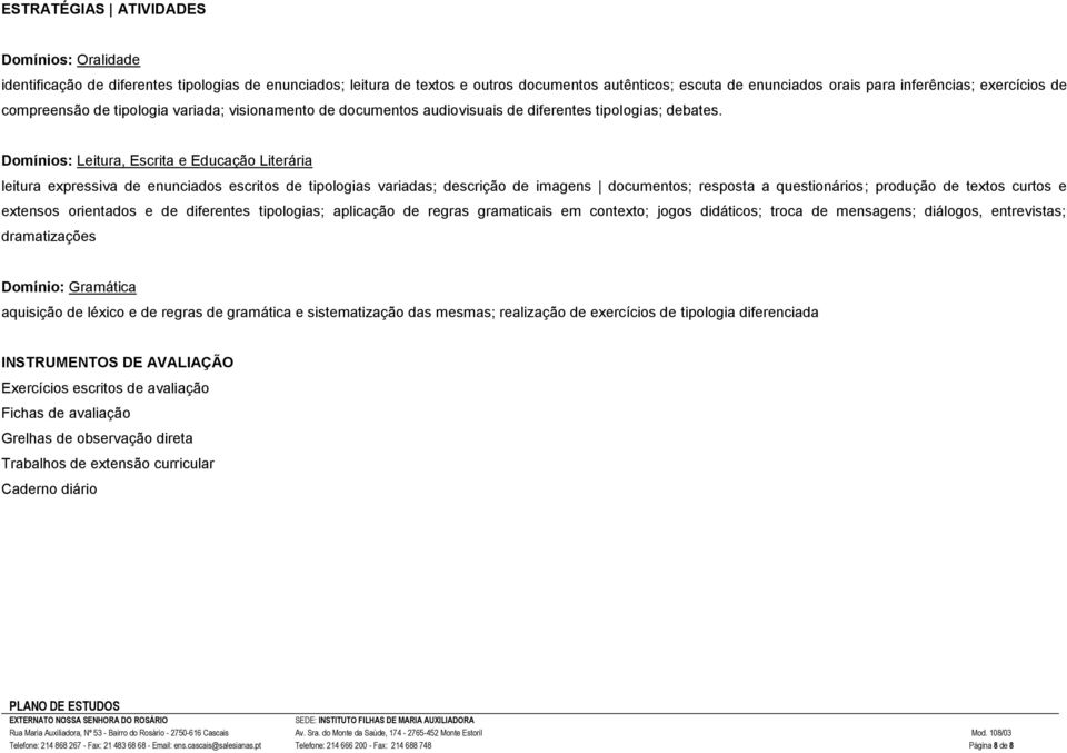 Domínios: Leitura, Escrita e Educação Literária leitura expressiva de enunciados escritos de tipologias variadas; descrição de imagens documentos; resposta a questionários; produção de textos curtos