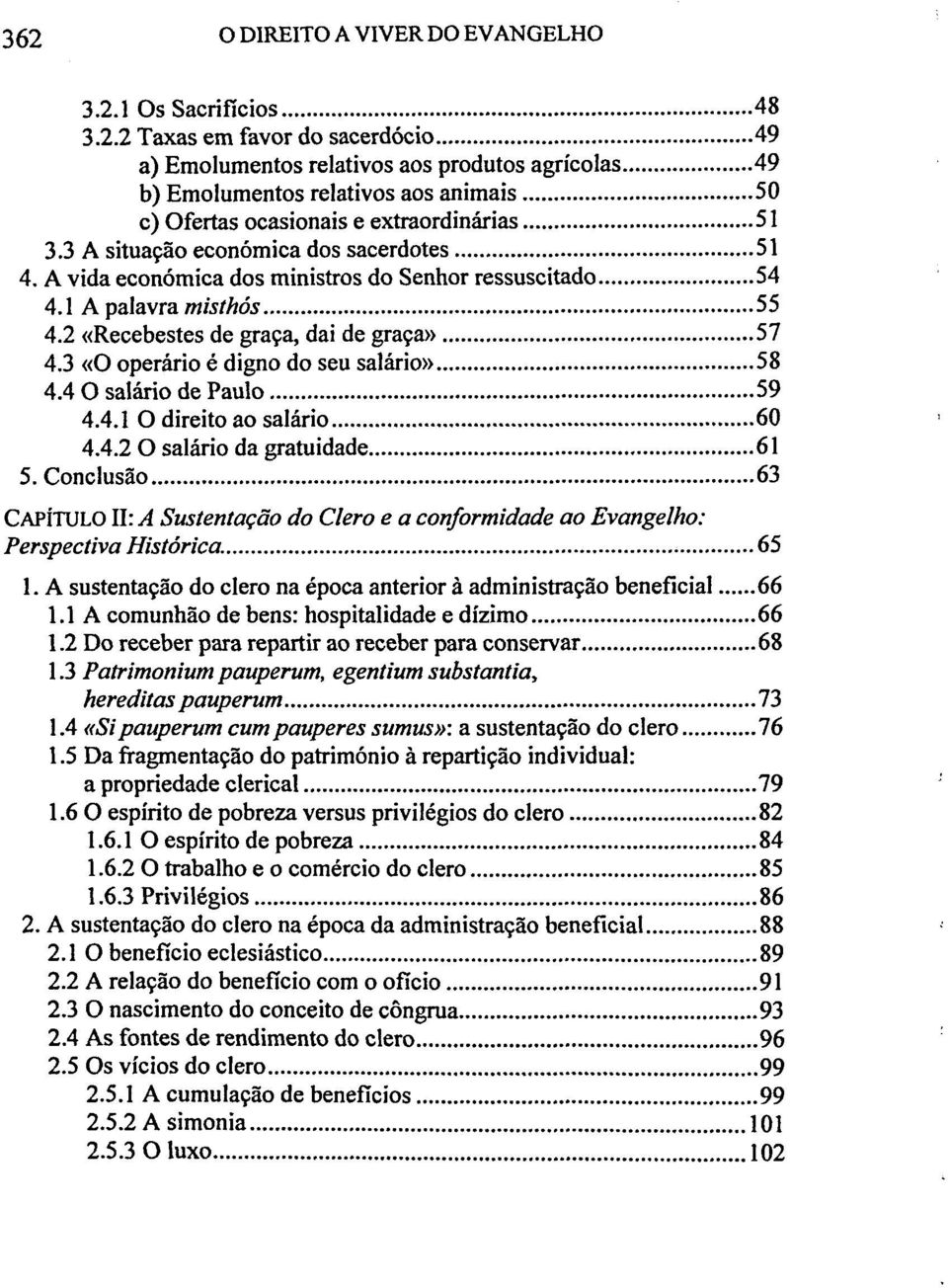 3 «O operärio e digno do seu salärio» 58 4.4 O salärio de Paulo 59 4.4.1 O direito ao salärio 60 4.4.2 O salärio da gratuidade 61 5.