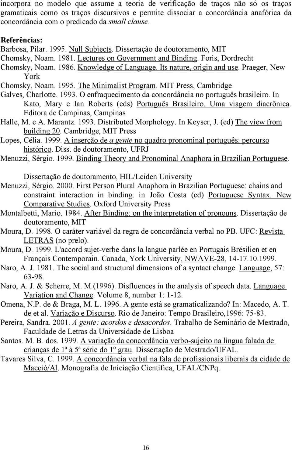 Knowledge of Language. Its nature, origin and use. Praeger, New York Chomsky, Noam. 1995. The Minimalist Program. MIT Press, Cambridge Galves, Charlotte. 1993.