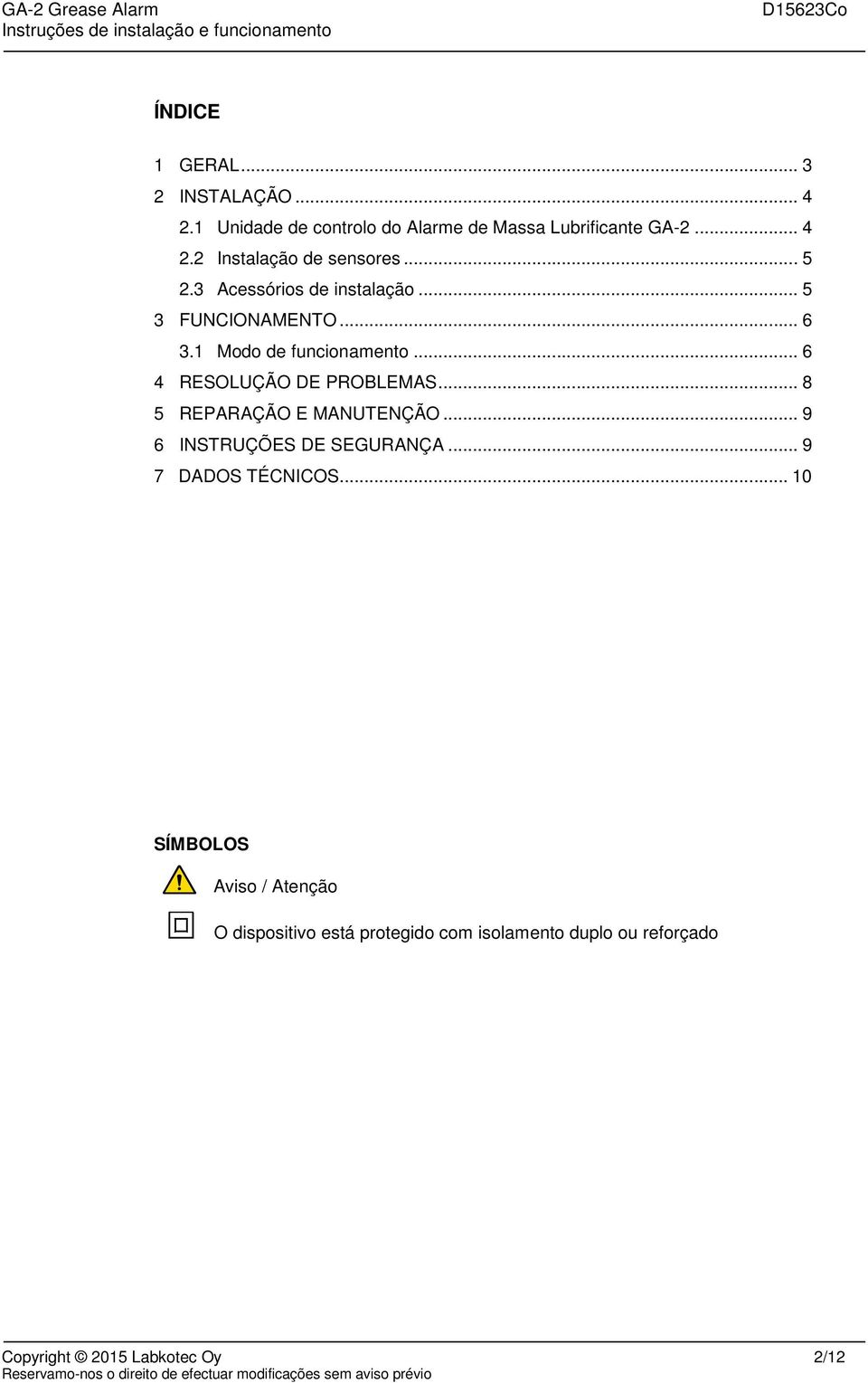 .. 8 5 REPARAÇÃO E MANUTENÇÃO... 9 6 INSTRUÇÕES DE SEGURANÇA... 9 7 DADOS TÉCNICOS.